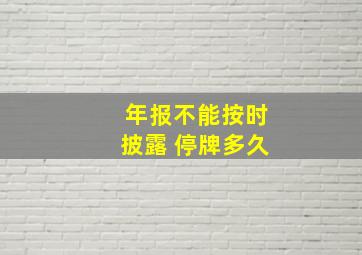 年报不能按时披露 停牌多久